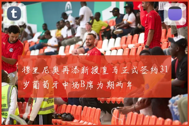 穆里尼奥再添新援皇马正式签约31岁葡萄牙中场B席为期两年