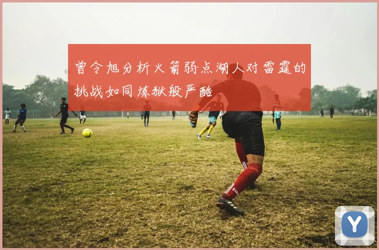曾令旭分析火箭弱点湖人对雷霆的挑战如同炼狱般严酷